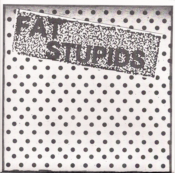 Fat Stupids- S/T 7" + DOWNLOAD