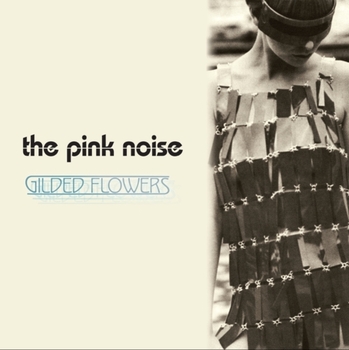 The Pink Noise- Gilded Flowers LP